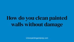 How do you clean painted walls without damage