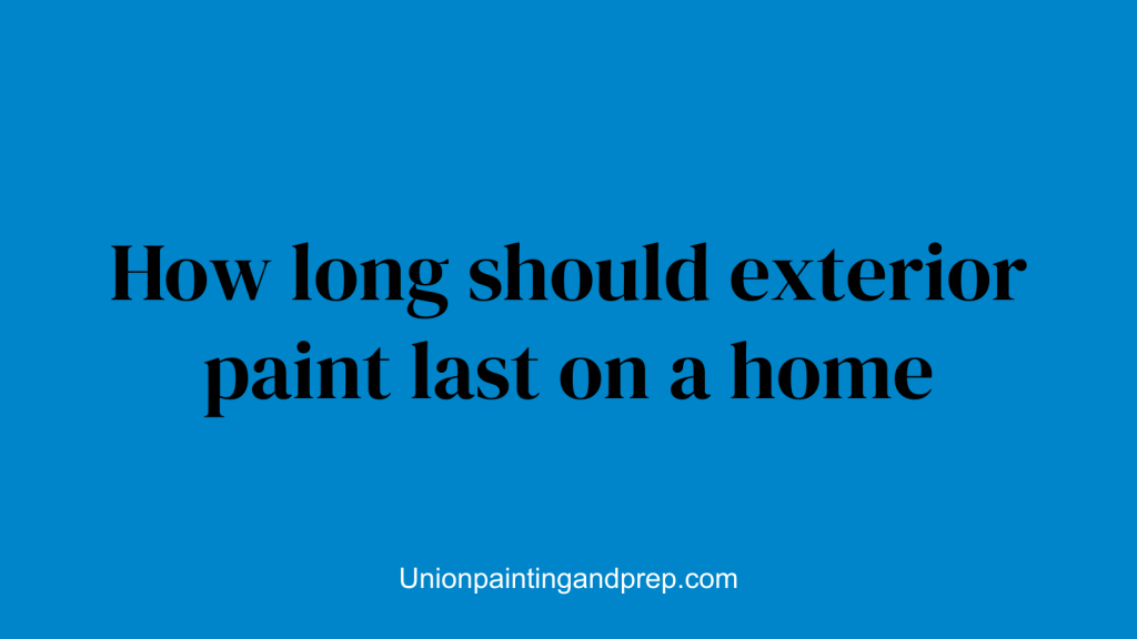 How long should exterior paint last on a home