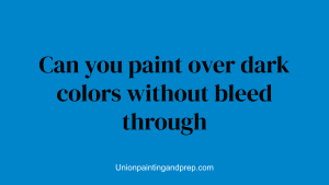 Can you paint over dark colors without bleed through