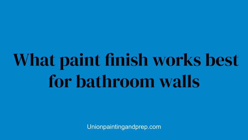 What paint finish works best for bathroom walls