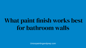 What paint finish works best for bathroom walls
