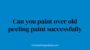 Can you paint over old peeling paint successfully