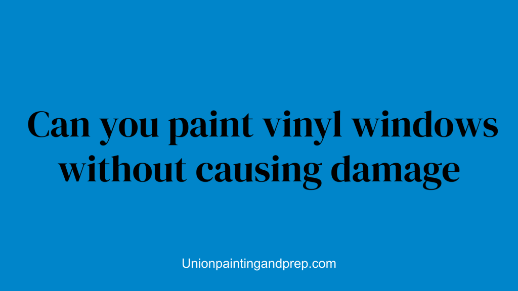 Can you paint vinyl windows without causing damage