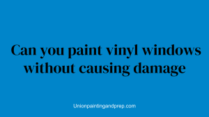 Can you paint vinyl windows without causing damage
