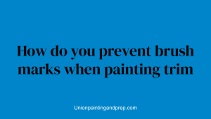 How do you prevent brush marks when painting trim