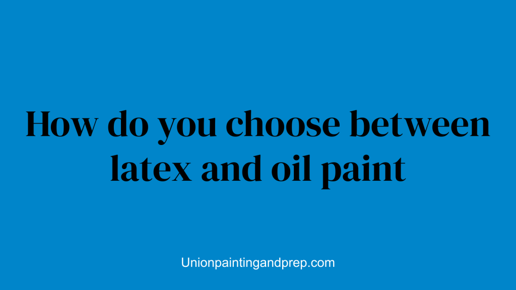 How do you choose between latex and oil paint