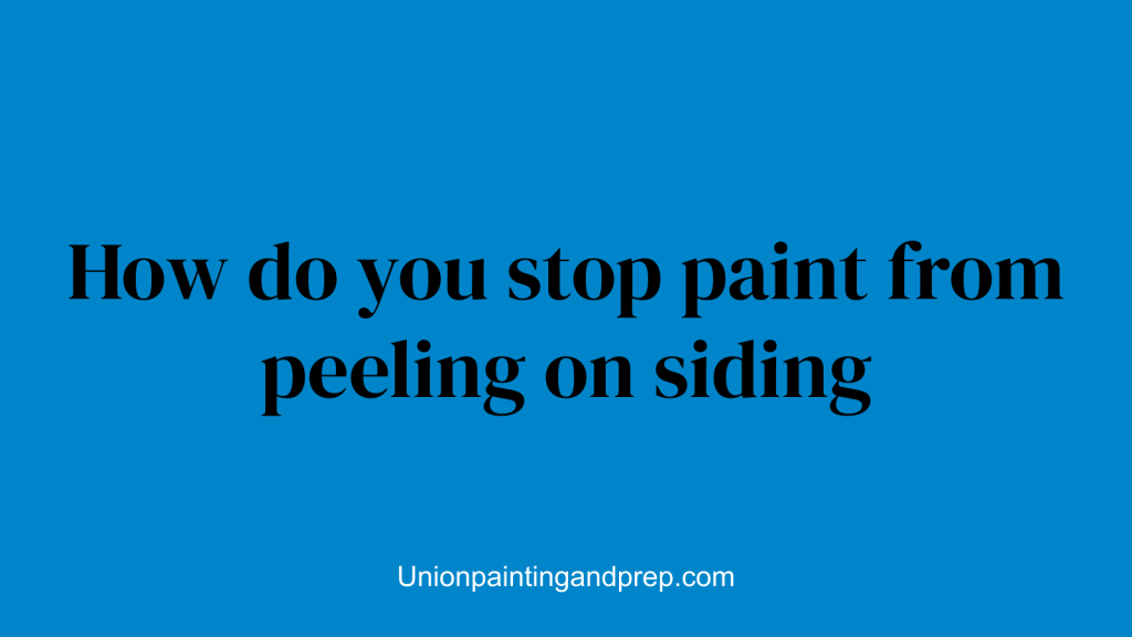 How do you stop paint from peeling on siding