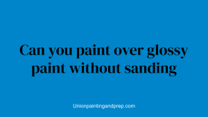 Can you paint over glossy paint without sanding