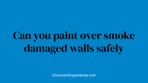 Can you paint over smoke damaged walls safely