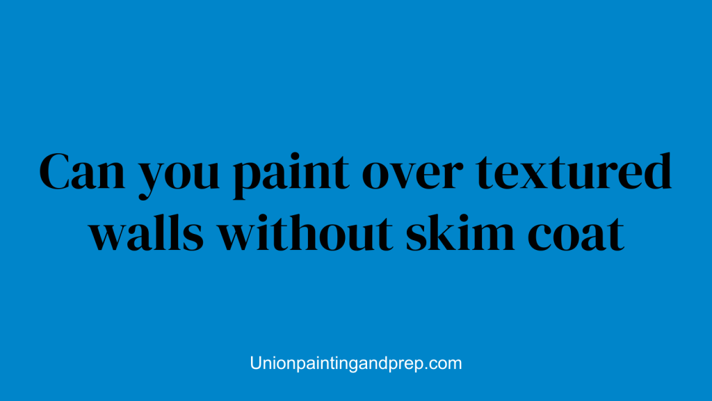 Can you paint over textured walls without skim coat