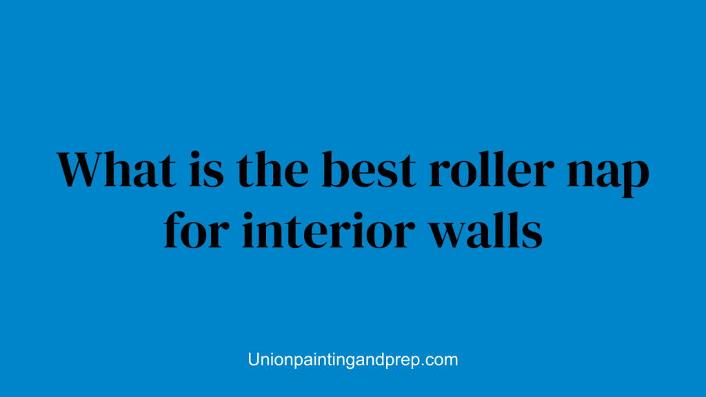 What is the best roller nap for interior walls