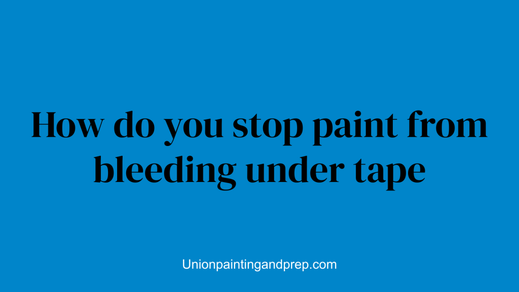 How do you stop paint from bleeding under tape