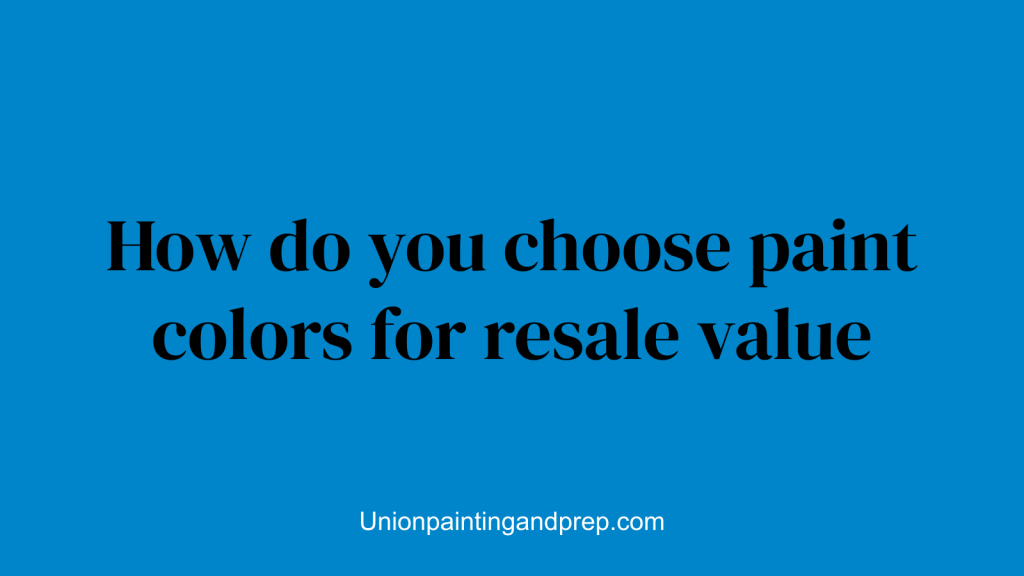 How do you choose paint colors for resale value