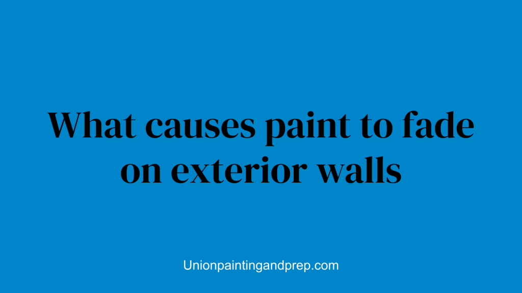 What causes paint to fade on exterior walls