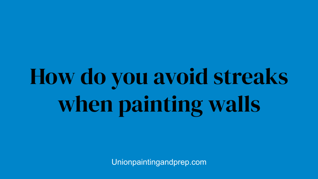 How do you avoid streaks when painting walls