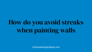 How do you avoid streaks when painting walls