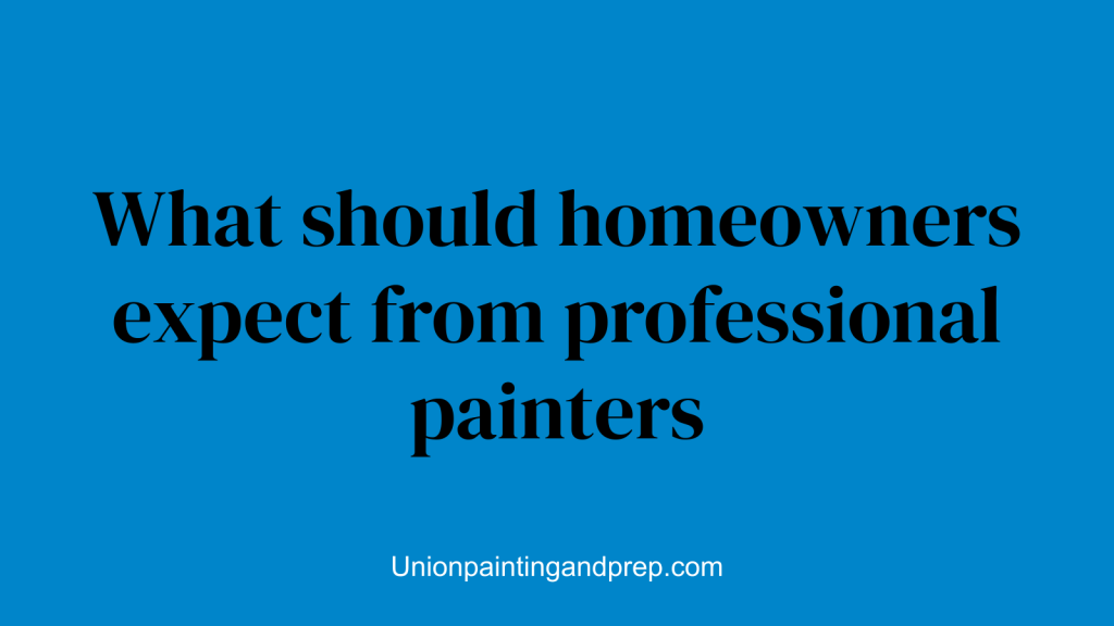 What should homeowners expect from professional painters
