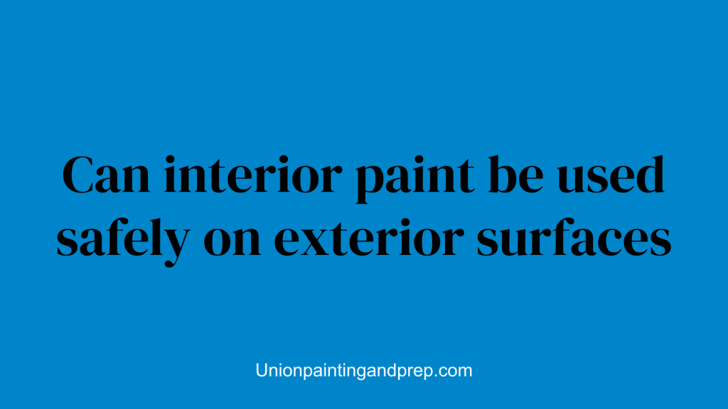 Can interior paint be used safely on exterior surfaces