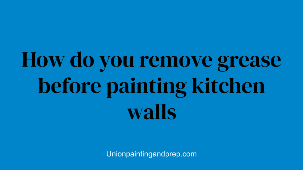 How do you remove grease before painting kitchen walls