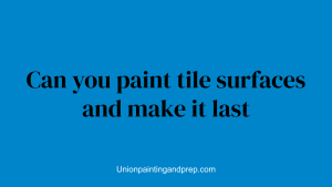 Can you paint tile surfaces and make it last