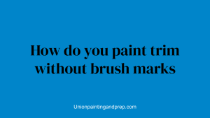 How do you paint trim without brush marks