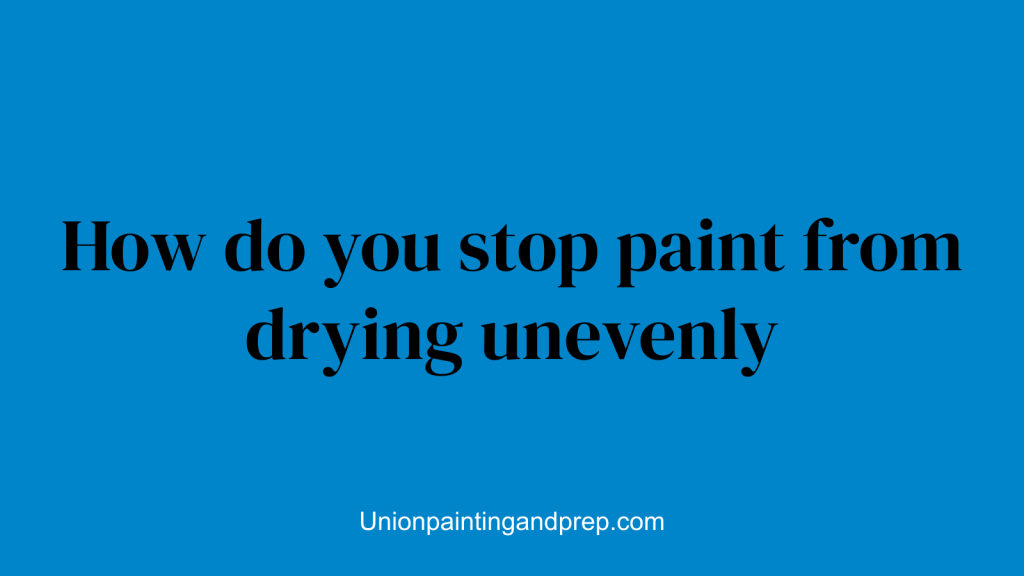 How do you stop paint from drying unevenly