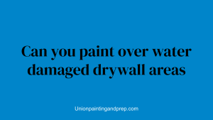 Can you paint over water damaged drywall areas