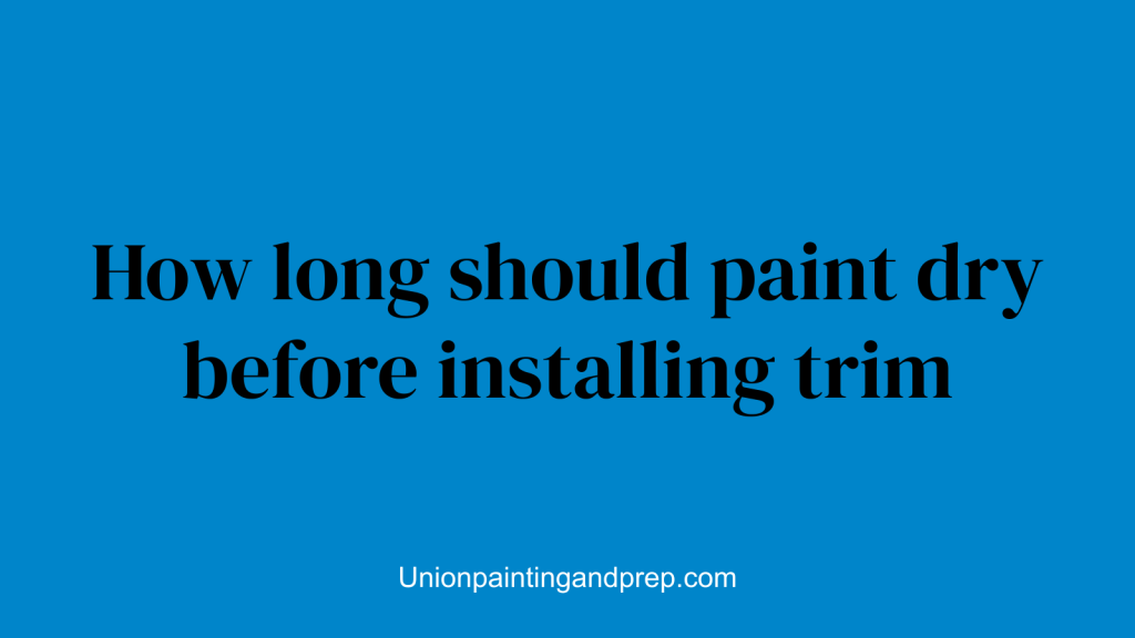 How long should paint dry before installing trim