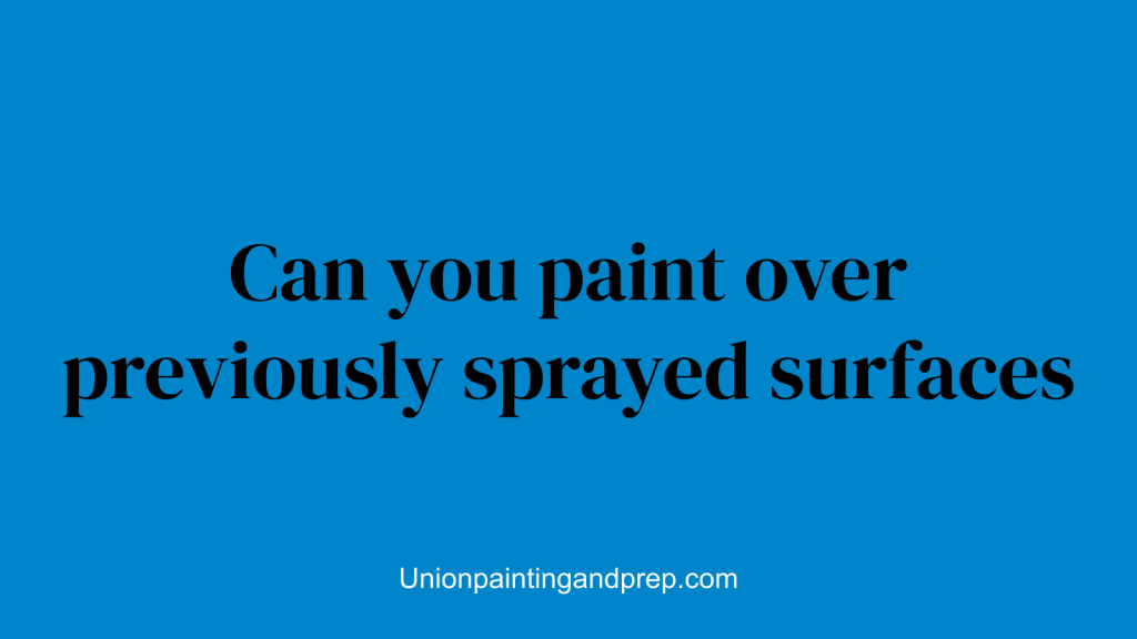 Can you paint over previously sprayed surfaces