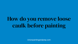How do you remove loose caulk before painting