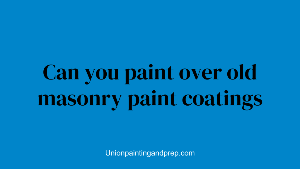Can you paint over old masonry paint coatings