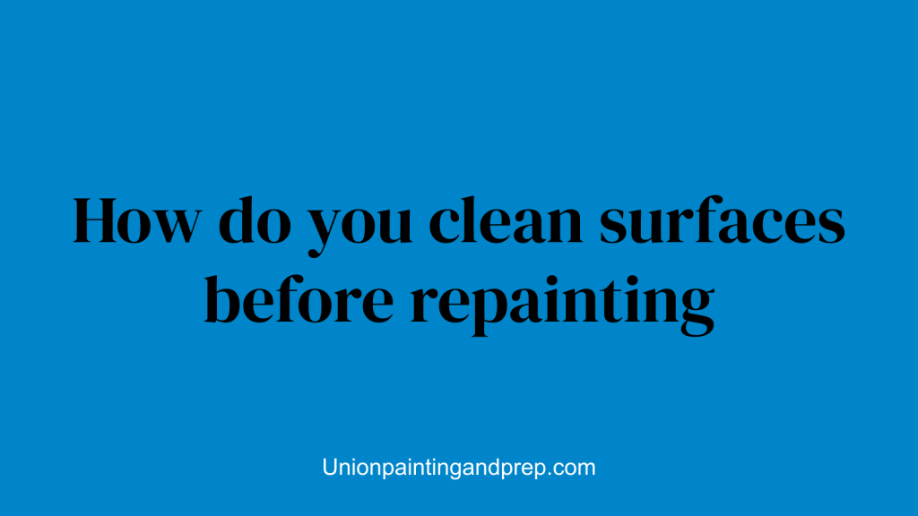 How do you clean surfaces before repainting