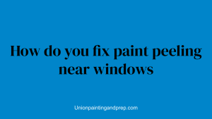 How do you fix paint peeling near windows