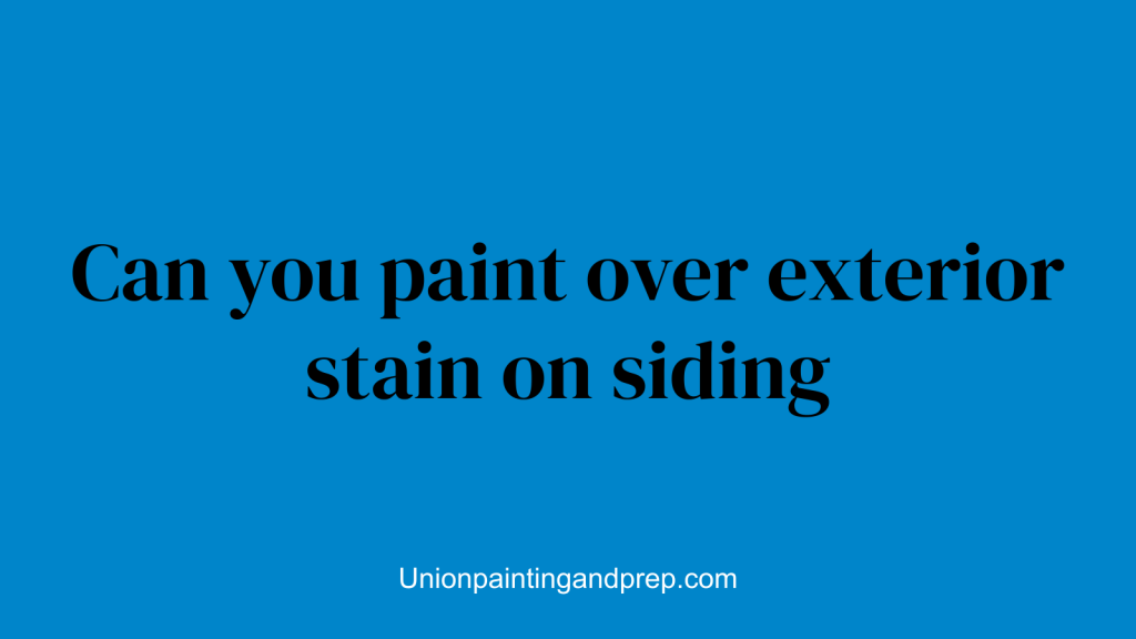 Can you paint over exterior stain on siding