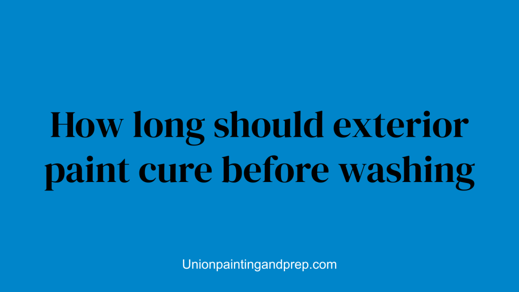 How long should exterior paint cure before washing
