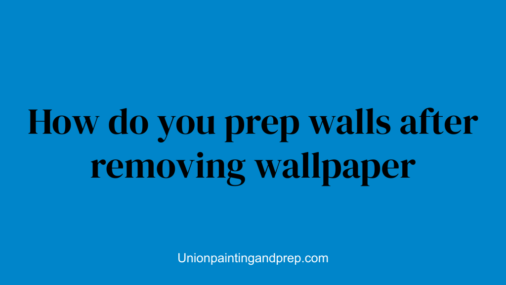 How do you prep walls after removing wallpaper