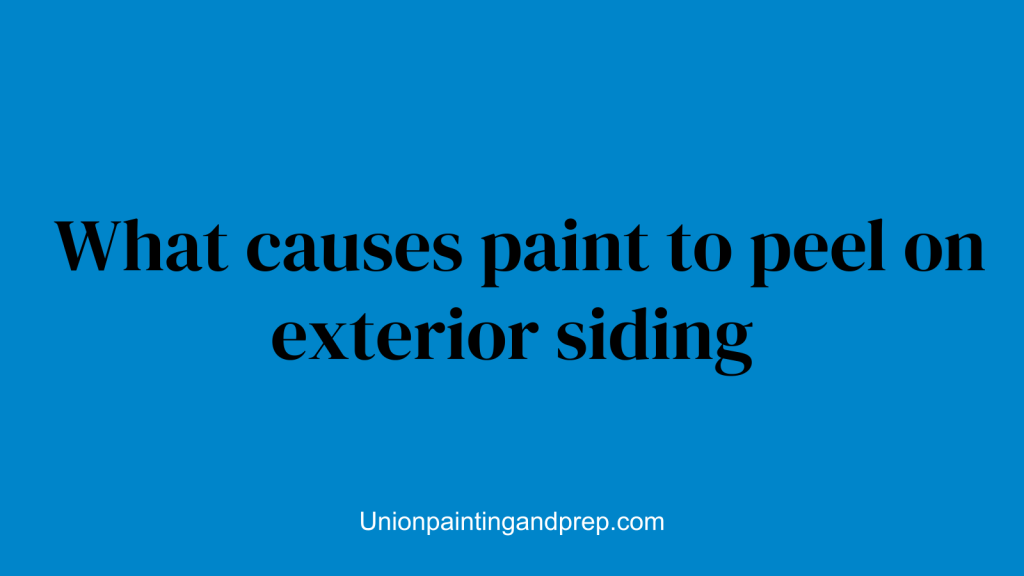 What causes paint to peel on exterior siding