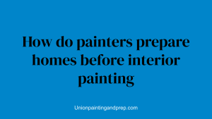 How do painters prepare homes before interior painting