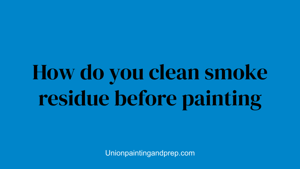 How do you clean smoke residue before painting