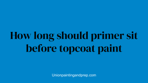 How long should primer sit before topcoat paint