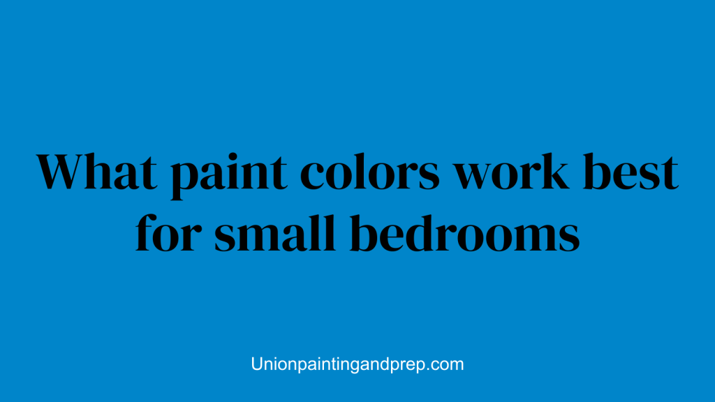 What paint colors work best for small bedrooms
