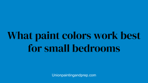 What paint colors work best for small bedrooms