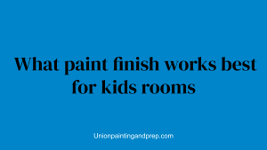 What paint finish works best for kids rooms