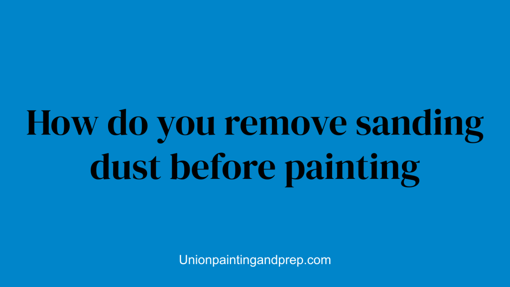 How do you remove sanding dust before painting