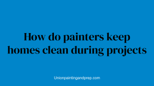 How do painters keep homes clean during projects