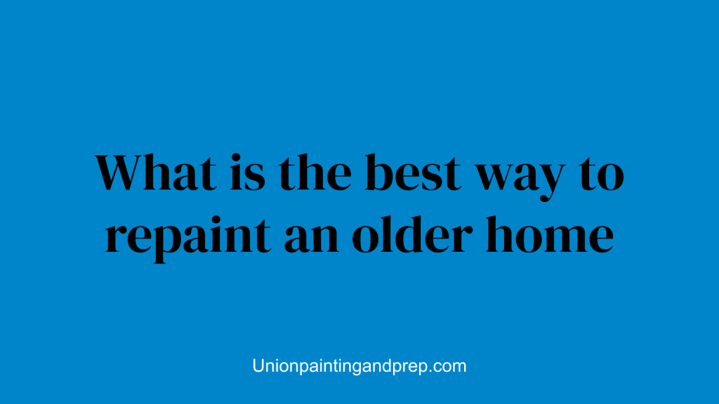 What is the best way to repaint an older home