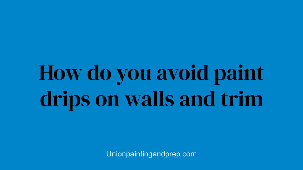 How do you avoid paint drips on walls and trim