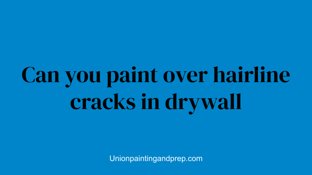 Can you paint over hairline cracks in drywall