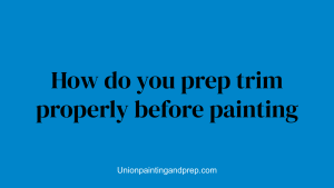 How do you prep trim properly before painting