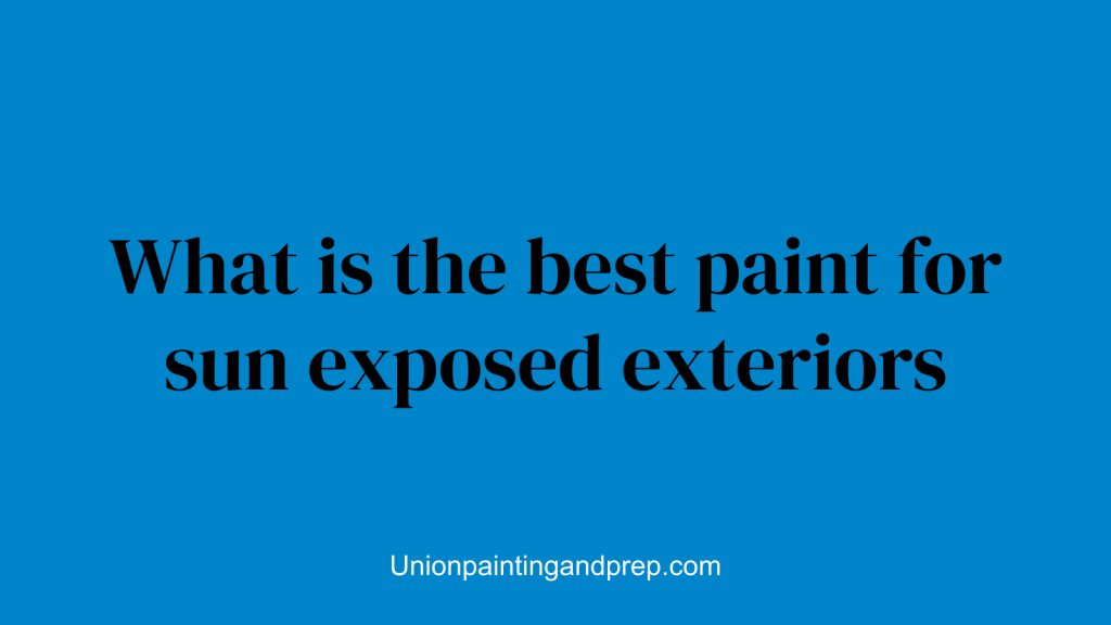 What is the best paint for sun exposed exteriors